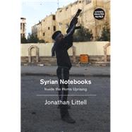 Syrian Notebooks Inside the Homs Uprising by Littell, Jonathan; Mandell, Charlotte, 9781781688243