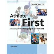 Athlete First A History of the Paralympic Movement by Bailey, Steve, 9780470058244