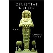 Celestial Bodies: Poems by Wade, Sidney, 9780807128244