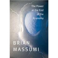 The Power at the End of the Economy by Massumi, Brian, 9780822358244