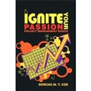 Ignite Your Passion : Project Management Basics by Cox, Dorcas M. T., 9781463408244