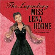 The Legendary Miss Lena Horne by Weatherford, Carole Boston; Zunon, Elizabeth, 9781481468244