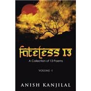 Fateless 13: A Collection of 13 Poems by Kanjilal, Anish, 9781482838244