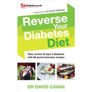 Reverse Your Diabetes Diet Take Control of Type 2 Diabetes with 60 Quick-and-Easy Recipes by Cavan, Dr. David; Hallberg, Sarah, 9780091948245