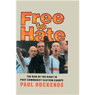 Free to Hate : The Rise of the Right in Post-Communist Eastern Europe by Hockenos, Paul, 9780415908245