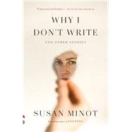 Why I Don't Write And Other Stories by Minot, Susan, 9780525658245