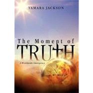 The Moment of Truth: A Worldwide Emergency by Jackson, Tamara, 9781466918245