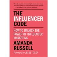 The Influencer Code How to Unlock the Power of Influencer Marketing by Russell, Amanda; Itzler, Jesse, 9781578268245