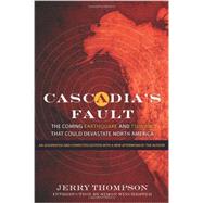 Cascadia's Fault The Coming Earthquake and Tsunami that Could Devastate North America by Thompson, Jerry; Winchester, Simon, 9781582438245