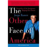 The Other Face of America: Chronicles of the Immigrants Shaping Our Future by Ramos, Jorge, 9780060938246