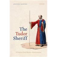 The Tudor Sheriff A Study in Early Modern Administration by McGovern, Jonathan, 9780192848246