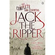 The Complete and Essential Jack the Ripper by Begg, Paul; Bennett, John, 9780718178246