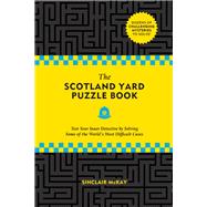 The Scotland Yard Puzzle Book Test Your Inner Detective by Solving Some of the World's Most Difficult Cases by McKay, Sinclair, 9780762498246
