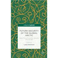 Future Security of the Global Arctic State Policy, Economic Security and Climate by Heininen, Lassi, 9781137468246