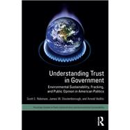 Understanding Trust in Government: Environmental Sustainability, Fracking, and Public Opinion in American Politics by Robinson; Scott E., 9781138698246
