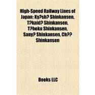 High-Speed Railway Lines of Japan : Kyushu Shinkansen, Tokaido Shinkansen, Tohoku Shinkansen, Sanyo Shinkansen, Chuo Shinkansen by , 9781155358246
