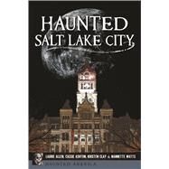 Haunted Salt Lake City by Allen, Laurie; Ashton, Cassie; Clay, Kristen; Watts, Nannette, 9781467138246