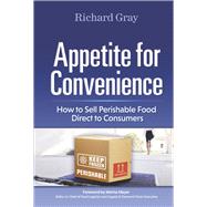 Appetite for Convenience How to Sell Perishable Food Direct to Consumers by Gray, Richard; Mayer, Marina, 9781667808246