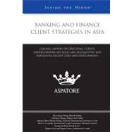 Banking and Finance Client Strategies in Asia : Leading Lawyers on Educating Clients, Understanding Key Rules and Regulations, and Navigating Recent Cases and Developments, Inside the Minds by Falls, Michaela, 9780314908247