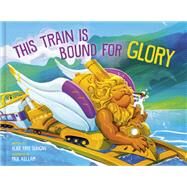 This Train Is Bound for Glory by Duncan, Alice Faye; Kellam, Paul, 9780593578247