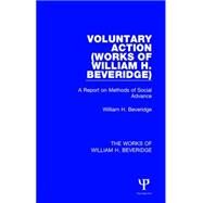 Voluntary Action (Works of William H. Beveridge): A Report on Methods of Social Advance by Beveridge; William H., 9781138828247