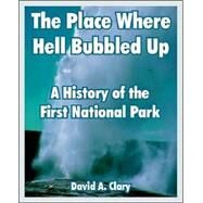 The Place Where Hell Bubbled Up: A History of the First National Park by Clary, David A., 9781410218247