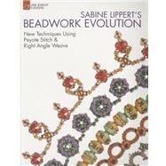 Sabine Lippert's Beadwork Evolution New Techniques Using Peyote Stitch and Right Angle Weave by Lippert, Sabine, 9781454708247