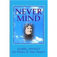 Never Mind by Hickey, Isabel; Hickey, Jay; Shapiro, Amy, 9781477408247