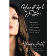 Beautiful Justice Reclaiming My Worth After Human Trafficking and Sexual Abuse by Axtell, Brooke, 9781580058247