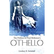 The Politics of Paul Robeson's Othello by Swindall, Lindsey R., 9781604738247
