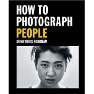 How to Photograph People Learn to take incredible portraits & more by Fordham, Demetrius, 9781781578247