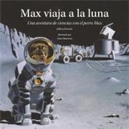 Max viaja a la luna Una aventura de ciencias con el perro Max by Bennett, Jeffrey; Okamoto, Alan, 9781937548247