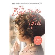 The Boy Who Was Born a Girl One Mothers Unconditional Love for Her Child by Edwards, Jon; Edwards, Luisa, 9780099558248