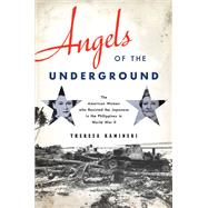 Angels of the Underground The American Women who Resisted the Japanese in the Philippines in World War II by Kaminski, Theresa, 9780199928248