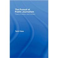 The Pursuit of Public Journalism: Theory, Practice and Criticism by Haas; Tanni, 9780415978248