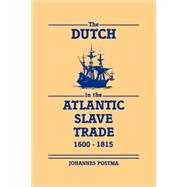 The Dutch in the Atlantic Slave Trade, 1600–1815 by Johannes Postma, 9780521048248