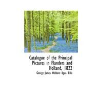 Catalogue of the Principal Pictures in Flanders and Holland, 1822 by James Welbore Agar- Ellis, George, 9780559218248