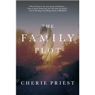 The Family Plot A Novel by Priest, Cherie, 9780765378248