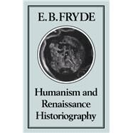 Humanism and Renaissance Historiography by Fryde, E. B., 9780907628248