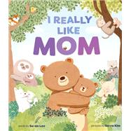I Really Like Mom A Picture Book by Lee, Su-an; Kim, So-ra; Morris, Paige, 9781419768248