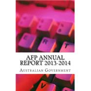 Afp Annual Report 2013-2014 by Australian Government, 9781505658248