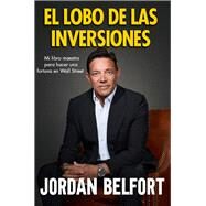 El Lobo de las inversiones. Mi libro maestro para hacer una fortuna en Wall Street by Belfort, Jordan, 9786075578248