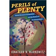 Perils of Plenty Arctic Resource Competition and the Return of the Great Game by Markowitz, Jonathan N., 9780190078249