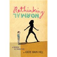 Rethinking Normal A Memoir in Transition by Hill, Katie Rain, 9781481418249