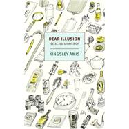 Dear Illusion Collected Stories by Amis, Kingsley; Cusk, Rachel, 9781590178249