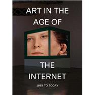 Art in the Age of the Internet, 1989 to Today by Respini, Eva, 9780300228250