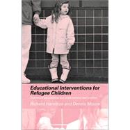 Educational Interventions for Refugee Children: Theoretical Perspectives and Implementing Best Practice by Hamilton,Richard, 9780415308250