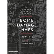 The London County Council Bomb Damage Maps, 1939-1945 by Ward, Laurence, 9780500518250