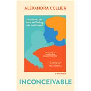 Inconceivable Heartbreak, bad dates and finding solo motherhood by Collier, Alexandra, 9780733648250
