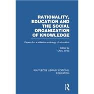 Rationality, Education and the Social Organization of Knowledege (RLE Edu L) by Jenks; Chris, 9781138008250